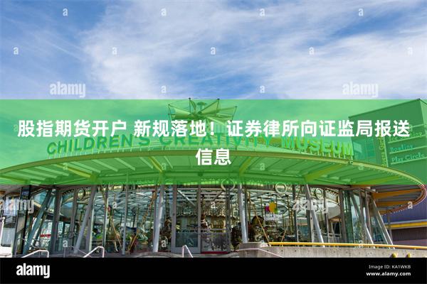 股指期货开户 新规落地！证券律所向证监局报送信息