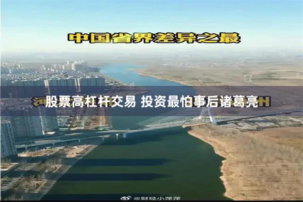 股票高杠杆交易 投资最怕事后诸葛亮