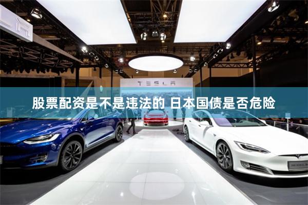 股票配资是不是违法的 日本国债是否危险