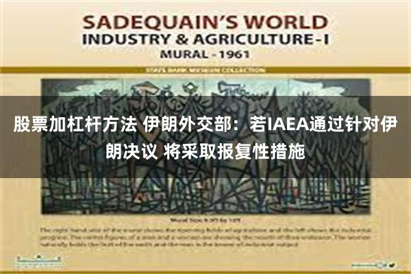 股票加杠杆方法 伊朗外交部：若IAEA通过针对伊朗决议 将采取报复性措施