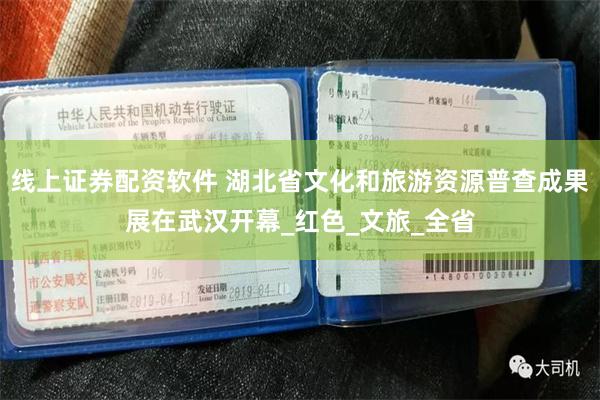 线上证券配资软件 湖北省文化和旅游资源普查成果展在武汉开幕_红色_文旅_全省