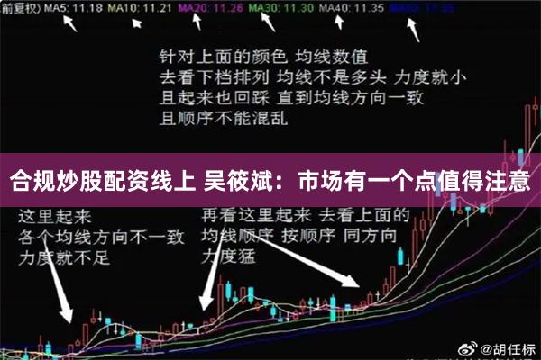 合规炒股配资线上 吴筱斌：市场有一个点值得注意
